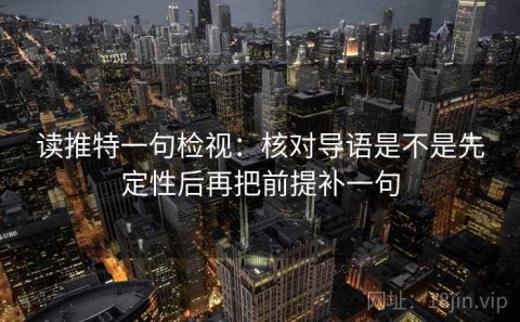 读推特一句检视：核对导语是不是先定性后再把前提补一句