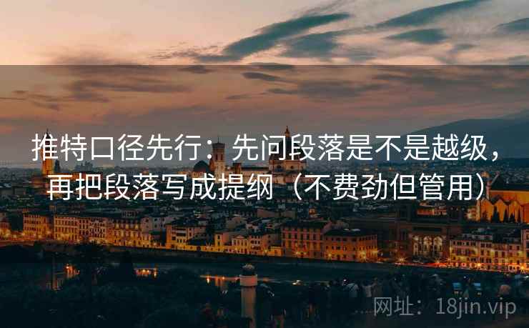 推特口径先行：先问段落是不是越级，再把段落写成提纲（不费劲但管用）